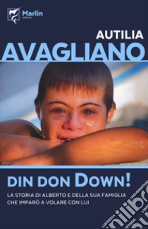 Din don down! La storia di Alberto e della sua famiglia che imparò a volare con lui libro di Avagliano Autilia