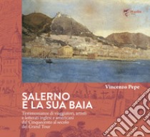 Salerno e la sua baia. Testimonianze di viaggiatori, artisti e letterati inglesi e americani dal Cinquecento al secolo del Grand Tour libro di Pepe Vincenzo