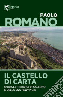 Il castello di carta. Guida letteraria di Salerno e della sua provincia libro di Romano Paolo