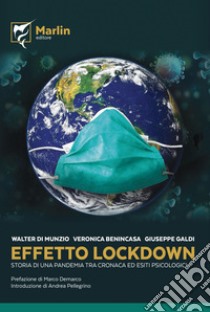 Effetto lockdown. Storia di una pandemia tra cronaca ed esiti psicologici libro di Di Munzio Walter; Benincasa Veronica; Galdi Giuseppe