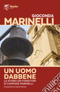 Un uomo dabbene. La saga dei fonditori di campane Marinelli libro di Marinelli Gioconda