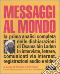 Messaggi al mondo. La prima analisi completa delle dichiarazioni di Osama bin Laden in interviste, lettere, comunicati via internet, registrazioni audio e video libro di Lawrence B. (cur.)