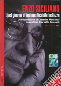 Enzo Siciliano. Quel giorno di indimenticabile bellezza. Con DVD libro di Colasanti Arnaldo