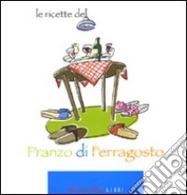 Le ricette del «Pranzo di ferragosto». Ediz. illustrata libro di Cascella S. (cur.); Riccardini S. (cur.)