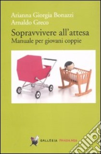 Sopravvivere all'attesa. Manuale per giovani coppie libro di Bonazzi Arianna Giorgia; Greco Arnaldo