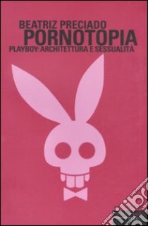 Pornotopia. Playboy: architettura e sessualità libro di Preciado Beatriz