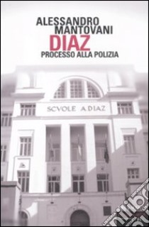 Diaz. Processo alla Polizia libro di Mantovani Alessandro