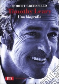 Timothy Leary. Una biografia libro di Greenfield Robert