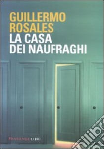 La casa dei naufraghi libro di Rosales Guillermo