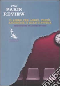 The Paris Review. Il libro per aerei, treni, ascensori e sale d'attesa libro