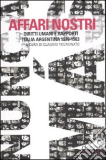 Affari nostri. Diritti umani e rapporti Italia-Argentina 1976-1983 libro di Tognonato C. (cur.)