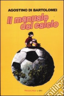 Il manuale del calcio libro di Di Bartolomei Agostino