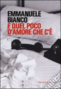 E quel poco d'amore che c'è libro di Bianco Emmanuele