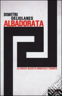 Alba Dorata. La Grecia nazista minaccia l'Europa libro di Deliolanes Dimitri