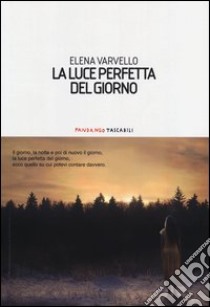 La luce perfetta del giorno libro di Varvello Elena