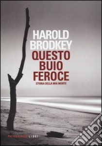 Questo buio feroce. Storia della mia morte libro di Brodkey Harold