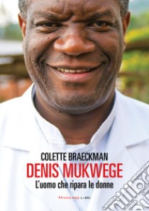 Denis Mukwege. L'uomo che ripara le donne libro di Braeckman Colette