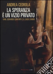 La speranza è un vizio privato. 1946. Gerardo Conforti e il caso Zanon libro di Cedrola Andrea