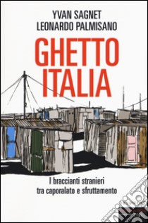 Ghetto Italia. I braccianti stranieri tra capolarato e sfruttamento libro di Sagnet Yvan; Palmisano Leonardo