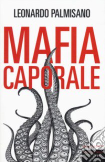 Mafia caporale libro di Palmisano Leonardo