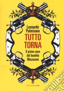 Tutto torna. Il primo caso del bandito Mazzacani libro di Palmisano Leonardo