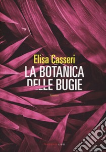 La botanica delle bugie libro di Casseri Elisa