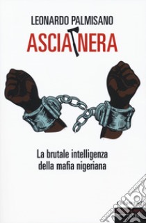 Ascia nera. La brutale intelligenza della mafia nigeriana libro di Palmisano Leonardo