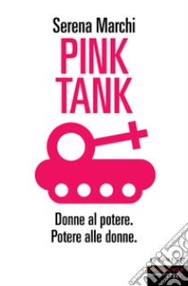 Pink tank. Donne al potere. Potere alle donne libro di Marchi Serena