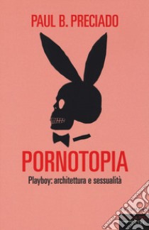 Pornotopia. Playboy: architettura e sessualità libro di Preciado Beatriz