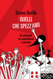 Quelli che Spezzano. Gli arbëreshë fra municipalismo libertario e anarchia libro di Barillà Tiziana