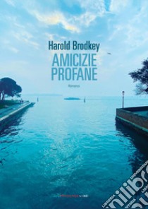 Amicizie profane libro di Brodkey Harold