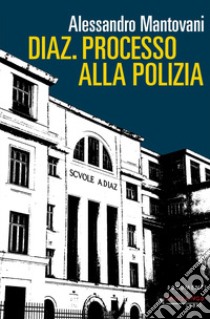 Diaz. Processo alla polizia. Nuova ediz. libro di Mantovani Alessandro