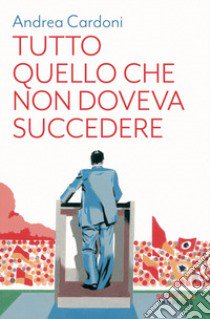 Tutto quello che non doveva succedere libro di Cardoni Andrea