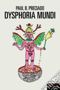 Dysphoria mundi libro di Preciado Paul B.