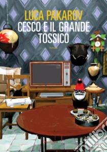 Cesco e il grande tossico libro di Pakarov Luca