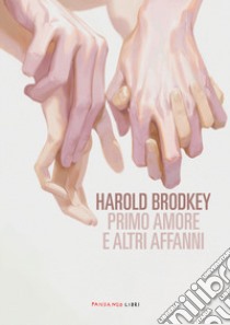 Primo amore e altri affanni. Nuova ediz. libro di Brodkey Harold; Rattazzi Gambelli G. (cur.)