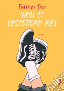 Non ci lasceremo mai libro di Tuzi Federica