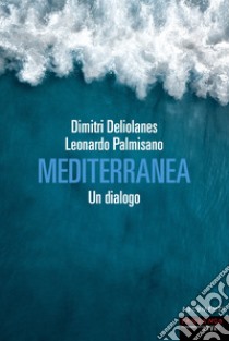 Mediterranea. Un dialogo libro di Deliolanes Dimitri; Palmisano Leonardo