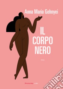 Il corpo nero libro di Gehnyei Anna Maria