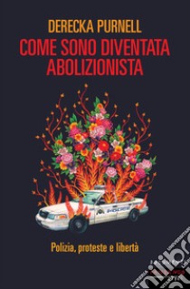 Come sono diventata abolizionista. Polizia, proteste e libertà libro di Purnell Derecka