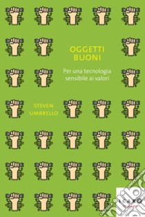 Oggetti buoni. Per una tecnologia sensibile ai valori libro di Umbrello Steven