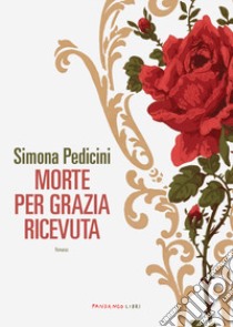 Morte per grazia ricevuta libro di Pedicini Simona