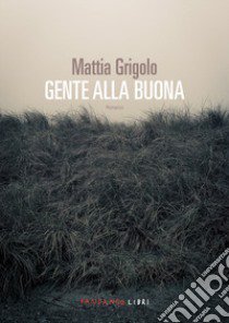 Gente alla buona libro di Grigolo Mattia