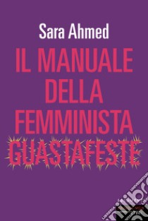 Il manuale della femminista guastafeste libro di Ahmed Sara