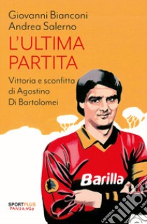 L'ultima partita. Vittoria e sconfitta di Agostino Di Bartolomei libro di Bianconi Giovanni; Salerno Andrea