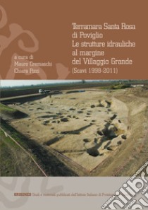 Terramara Santa Rosa di Poviglio. Le strutture idrauliche al margine del Villaggio Grande (Scavi 1998-2011). Con supplemento digitale libro di Cremaschi M. (cur.); Pizzi C. (cur.)