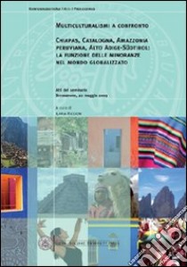 Multiculturalismi a confronto Chiapas, Catalogna, Amazzonia peruviana, Alto Adige-Südtirol. La funzione delle minoranze nel mondo globalizzato libro di Riccioni I. (cur.)