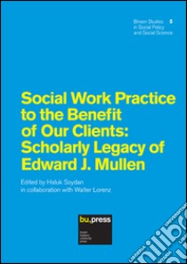 Social work practice to the benefit of our clients. Scholary legacy of Edward J. Mullen libro di Soydan H. (cur.)