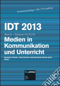 IDT 2013. Band 6. Medien in Kommunikation und Unterricht. Sektionen F2, F3, F4 libro di Drumbl H. (cur.); Nardi A. (cur.); Zanin R. (cur.)