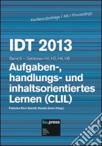 IDT 2013. Aufgaben-, handlungs- und inhaltsorientiertes Lernen (CLIL) Sektionen H1, H2, H4, H5. Vol. 9 libro di Ricci Garotti F. (cur.); Zanin R. (cur.)